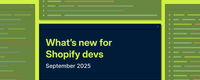 Image for Issue 202 - What's New for Shopify Devs: September 2025