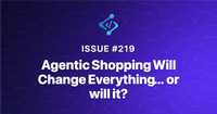 Issue 219 - Agentic Shopping Will Change Everything... or will it?